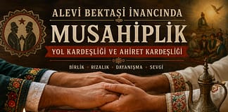 Alevilikte Musahiplik Nedir? Alevi Bektaşi İnancında Yol Kardeşliği ve Ahiret Kardeşliği