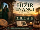 Alevilikte Hızır İnancı: Darda Kalanın Yoldaşı, Umudun ve Bereketin Simgesi